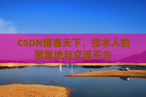 CSDN博客天下，技术人的聚集地与交流平台